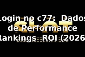 Login no c77: 🔥 Dados de Performance, Rankings & ROI (2026)