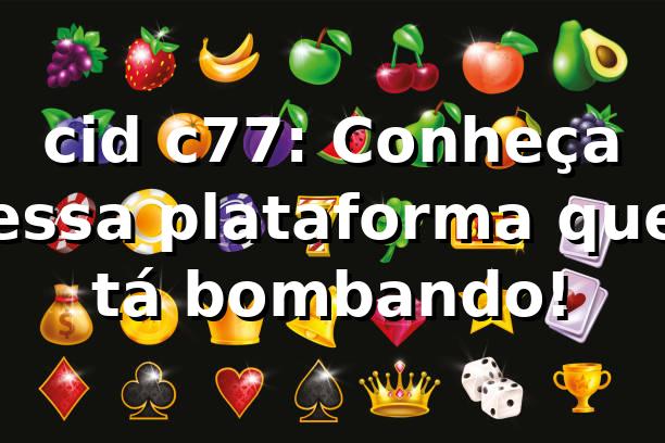 cid c77: Conheça essa plataforma que tá bombando! 🎲